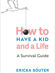 How to Have a Kid and a Life: A Survival Guide