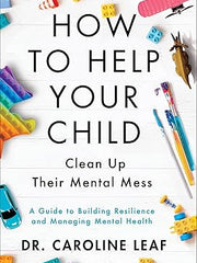 How to Help Your Child Clean Up Their Mental Mess: A Guide to Building Resilience and Managing Mental Health Hardcover