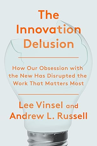 The Innovation Deulsion: How Our Obsession with the New Has Disrupted the Work That Matters Most Hardcover