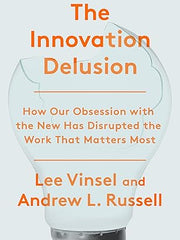 The Innovation Deulsion: How Our Obsession with the New Has Disrupted the Work That Matters Most Hardcover