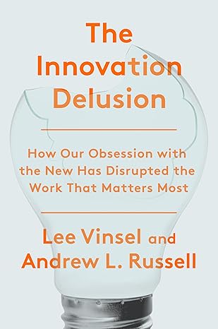 The Innovation Deulsion: How Our Obsession with the New Has Disrupted the Work That Matters Most Hardcover Adult Non-Fiction Happier Every Chapter   