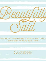 Beautifully Said: Quotes by Remarkable Women and Girls Designed to Make You Think (1) (Everyday Inspiration) Hardcover