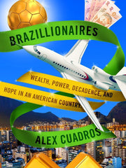 Brazillionaires: Wealth, Power, Decadence, and Hope in an American Country Hardcover