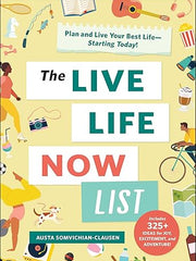 The Live Life Now List: Plan and Live Your Best Life€•Starting Today! Hardcover