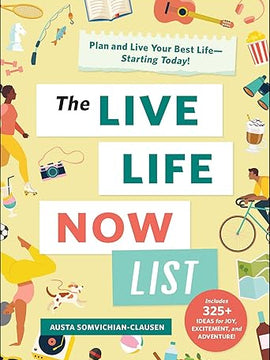 The Live Life Now List: Plan and Live Your Best Life€•Starting Today! Hardcover