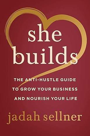 She Builds: The Anti-Hustle Guide to Grow Your Business and Nourish Your Life Hardcover Adult Non-Fiction Happier Every Chapter   