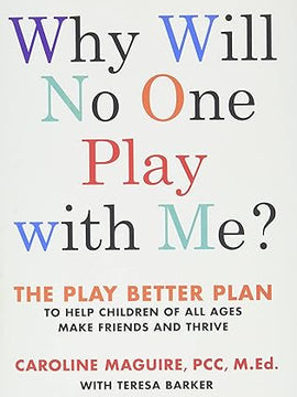 Why Will No One Play with Me?: The Play Better Plan to Help Children of All Ages Make Friends and Thrive Hardcover