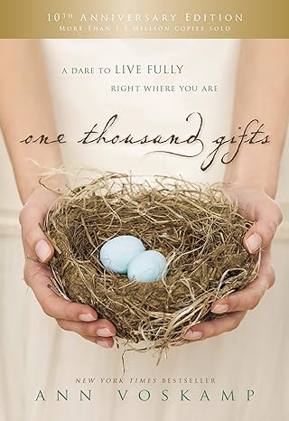 One Thousand Gifts 10th Anniversary Edition: A Dare to Live Fully Right Where You Are Hardcover Adult Non-Fiction Happier Every Chapter   