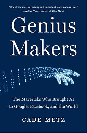 Genius Makers: The Mavericks Who Brought AI to Google, Facebook, and the World Hardcover