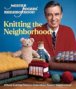 Mister Rogers' Neighborhood: Knitting the Neighborhood: Official Knitting Patterns from Mister Rogers' Neighborhood Hardcover Adult Non-Fiction Happier Every Chapter