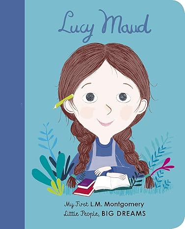 Lucy Maud Montgomery: My First L. M. Montgomery (Volume 20) (Little People, BIG DREAMS, 20) Board book Children's Books Happier Every Chapter   