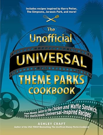 The Unofficial Universal Theme Parks Cookbook: From Moose Juice to Chicken and Waffle Sandwiches, 75+ Delicious Universal-Inspired Recipes (Unofficial Cookbook Gift) Hardcover Adult Non-Fiction Happier Every Chapter   