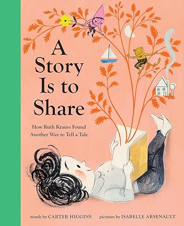 A Story Is to Share: How Ruth Krauss Found Another Way to Tell a Tale Hardcover Children's Books Happier Every Chapter   