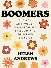 Boomers: The Men and Women Who Promised Freedom and Delivered Disaster Hardcover