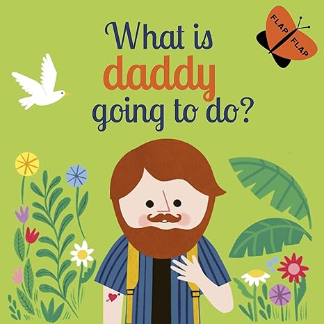 What is Daddy Going to Do? (3) (Lift-the-Flap) Board book Children's Books Happier Every Chapter   