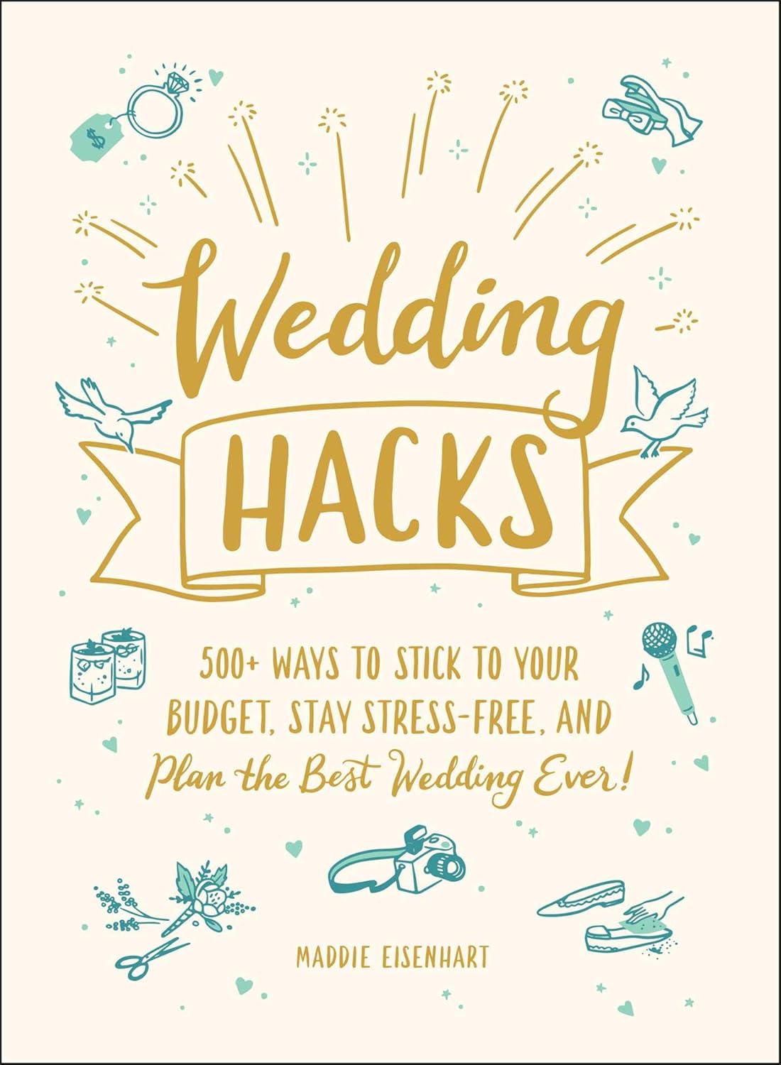 Wedding Hacks: 500+ Ways to Stick to Your Budget, Stay Stress-Free, and Plan the Best Wedding Ever! (Life Hacks Series) Hardcove