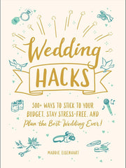 Wedding Hacks: 500+ Ways to Stick to Your Budget, Stay Stress-Free, and Plan the Best Wedding Ever! (Life Hacks Series) Hardcove