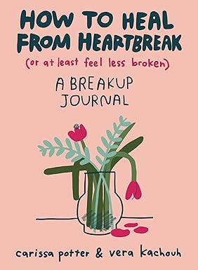 How to Heal from Heartbreak (or at Least Feel Less Broken): A breakup journal Paperback Adult Non-Fiction Happier Every chapter