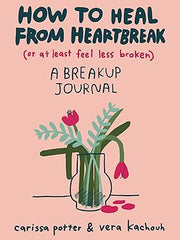 How to Heal from Heartbreak (or at Least Feel Less Broken): A breakup journal Paperback
