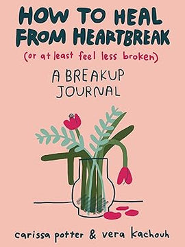 How to Heal from Heartbreak (or at Least Feel Less Broken): A breakup journal Paperback