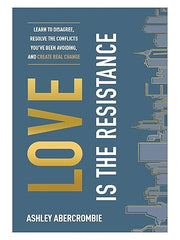 Love Is the Resistance: Learn to Disagree, Resolve the Conflicts You've Been Avoiding, and Create Real Change Paperback