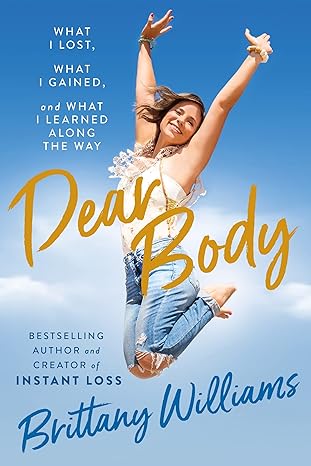 Dear Body: What I Lost, What I Gained, and What I Learned Along the Way Hardcover Adult Non-Fiction Happier Every Chapter   