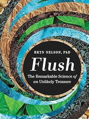 Flush: The Remarkable Science of an Unlikely Treasure Hardcover