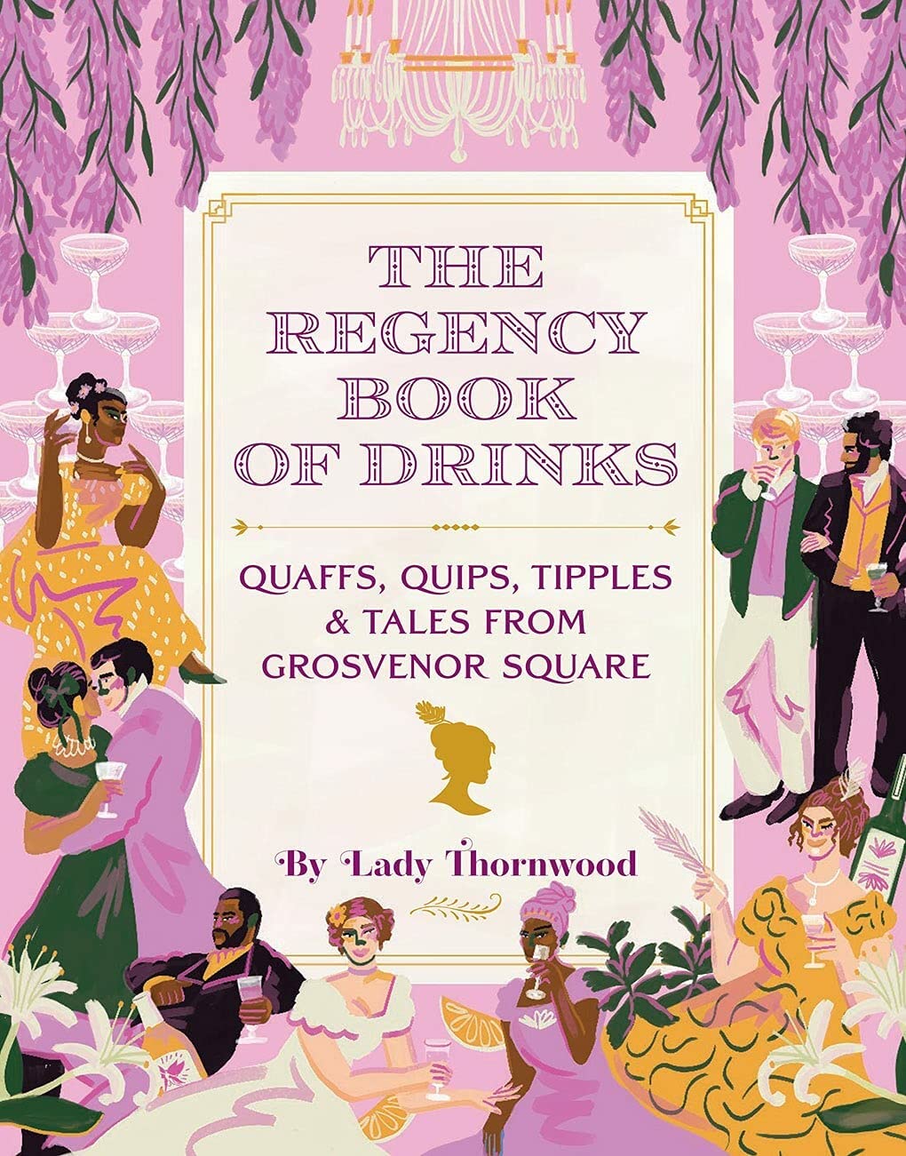 The Regency Book of Drinks: Quaffs, Quips, Tipples, and Tales from Grosvenor Square Hardcover – 23 Dec. 2021 by Amy Finley (Author), Lady Thornwood (Author), Niege Borges (Illustrator)