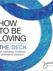 How to Be Loving: The Deck: For Resilience, Kindness, and All Kinds of Idealism Cards