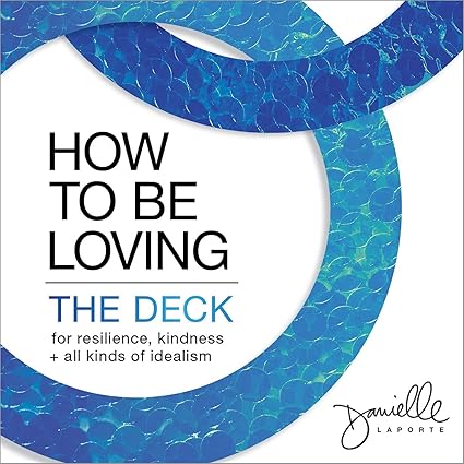 How to Be Loving: The Deck: For Resilience, Kindness, and All Kinds of Idealism Cards Children's Books Happier Every chapter