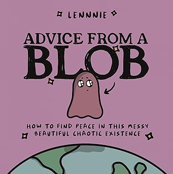 Advice from a Blob: How to Find Peace in this Messy, Beautiful, Chaotic Existence Hardcover