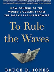 To Rule the Waves: How Control of the World's Oceans Shapes the Fate of the Superpowers Hardcover