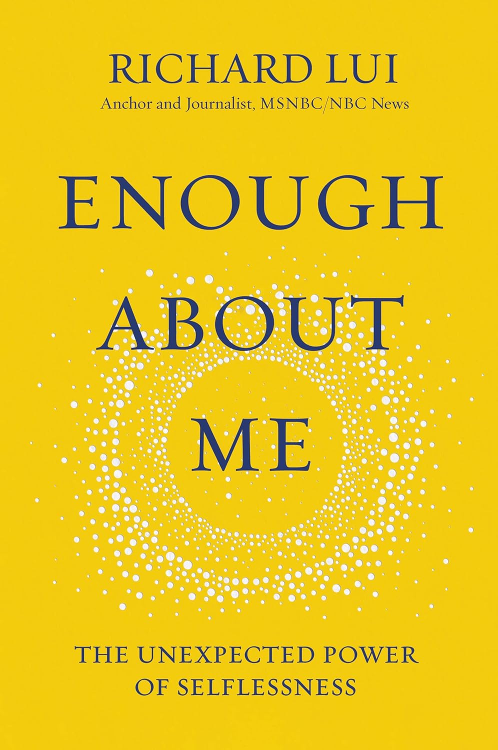 Enough about Me: The Unexpected Power of Selflessness Hardcover