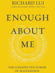 Enough about Me: The Unexpected Power of Selflessness Hardcover