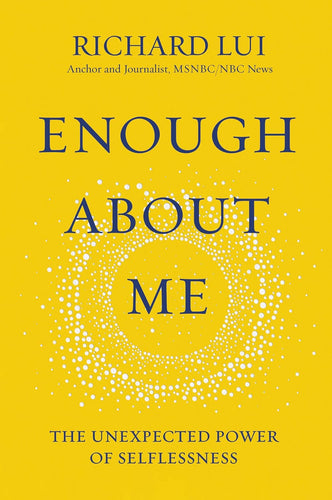 Enough about Me: The Unexpected Power of Selflessness Hardcover Happier Every Chapter