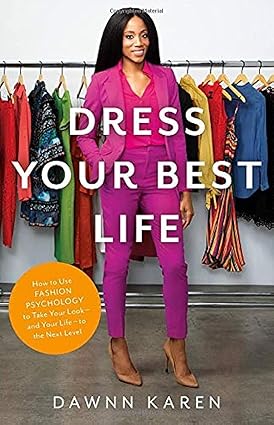 Dress Your Best Life: How to Use Fashion Psychology to Take Your Look -- And Your Life -- To the Next Level Hardcover Adult Non-Fiction Happier Every Chapter   