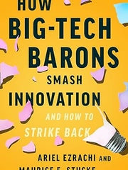 How Big-Tech Barons Smash Innovation€•and How to Strike Back Hardcover
