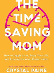 The Time-Saving Mom: How to Juggle a Lot, Enjoy Your Life, and Accomplish What Matters Most Hardcover