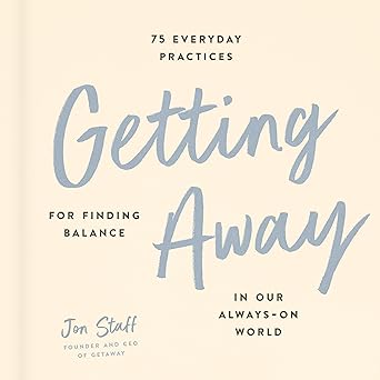 Getting Away: 75 Everyday Practices for Finding Balance in Our Always-On World Hardcover Adult Non-Fiction Happier Every Chapter
