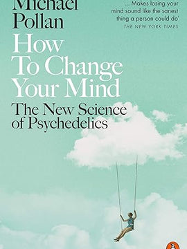 How to Change Your Mind: The New Science of Psychedelics