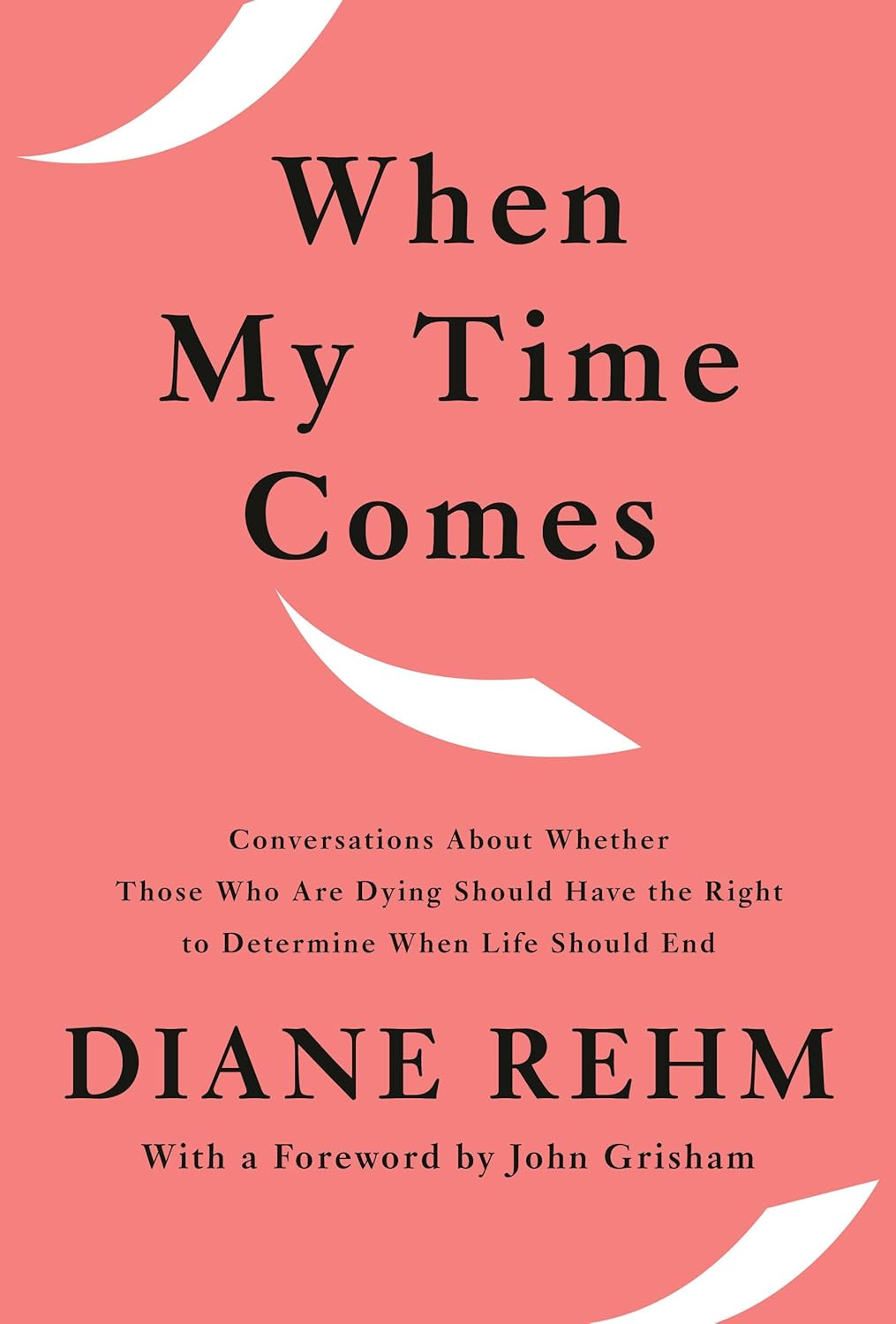 When My Time Comes: Talks with Twenty-Five Men and Women About Whether Those Who Are Dying Should Have the Right to Determine When Life Should End Hardcover €“ 4 Feb. 2020 by Diane Rehm (Author)