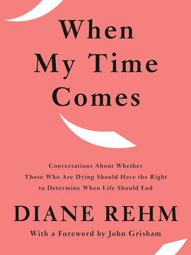 When My Time Comes: Talks with Twenty-Five Men and Women About Whether Those Who Are Dying Should Have the Right to Determine When Life Should End Hardcover €“ 4 Feb. 2020 by Diane Rehm (Author)