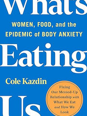 What's Eating Us: Women, Food, and the Epidemic of Body Anxiety Hardcover