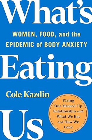 What's Eating Us: Women, Food, and the Epidemic of Body Anxiety Hardcover Adult Non-Fiction Happier Every Chapter   