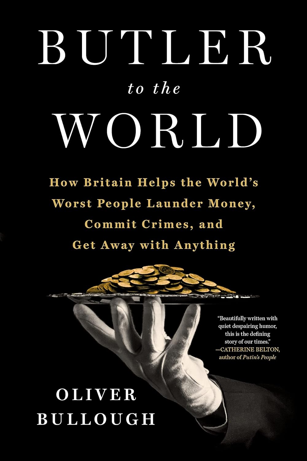 Butler to the World: The Book the Oligarchs Don't Want You to Read - How Britain Helps the World's Worst People Launder Money, Commit Crimes, and Get Away with Anything Hardcover