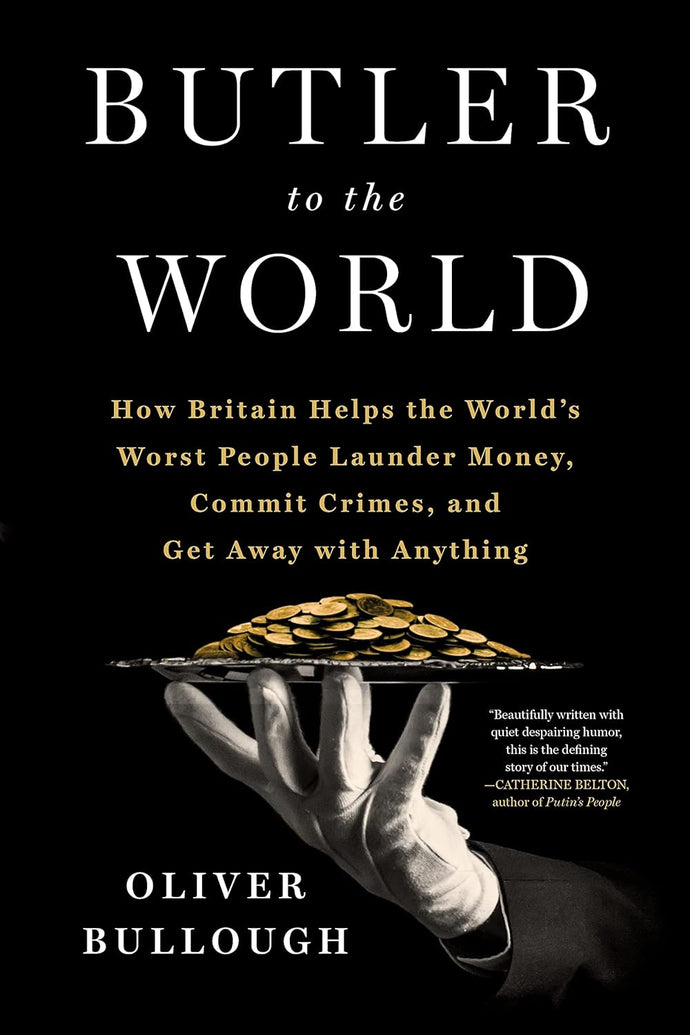 Butler to the World: The Book the Oligarchs Don't Want You to Read - How Britain Helps the World's Worst People Launder Money, Commit Crimes, and Get Away with Anything Hardcover  Ndah Mbawa @ Happier Every Chapter   