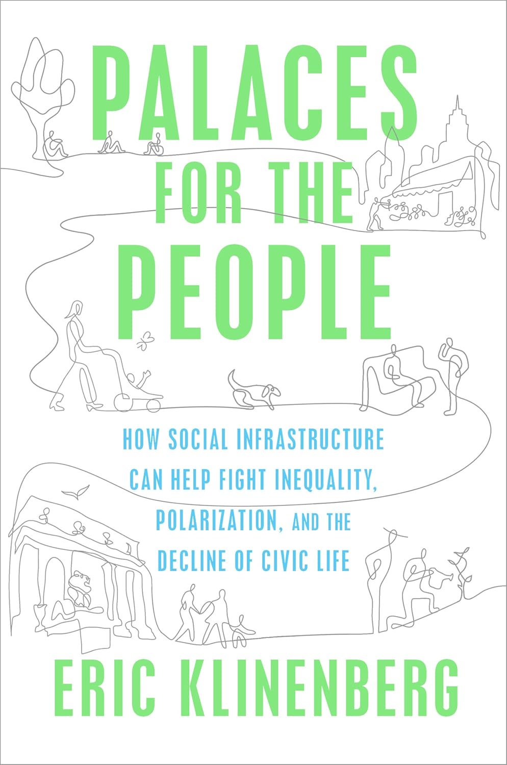 Palaces for the People: How Social Infrastructure Can Help Fight Inequality, Polarization, and the Decline of Civic Life Hardcover