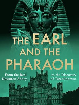 The Earl and the Pharaoh: From the Real Downton Abbey to the Discovery of Tutankhamun Hardcover