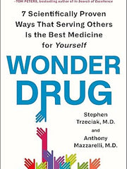 Wonder Drug: 7 Scientifically Proven Ways That Serving Others Is the Best Medicine for Yourself Paperback