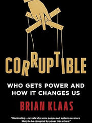 Corruptible: Who Gets Power and How It Changes Us Hardcover